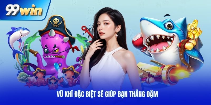 Vũ khí đặc biệt sẽ giúp bạn thắng đậm