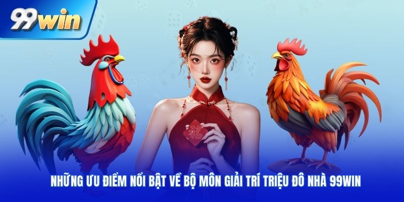Những ưu điểm nổi bật về bộ môn giải trí triệu đô nhà 99WIN