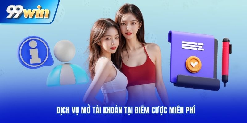Dịch vụ mở tài khoản tại điểm cược miễn phí