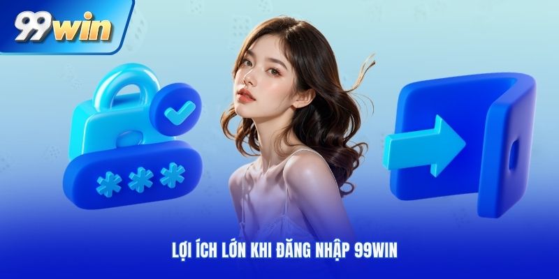 Lợi ích lớn khi đăng nhập 99WIN
