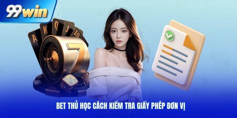 Bet thủ học cách kiểm tra giấy phép đơn vị