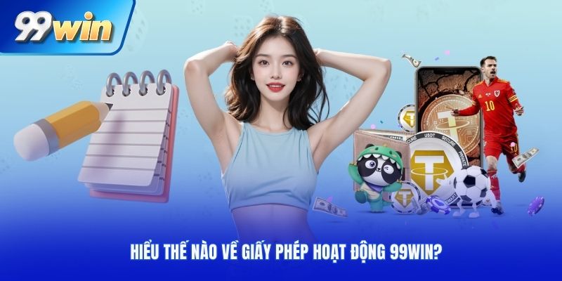 Hiểu thế nào về giấy phép hoạt động 99WIN?