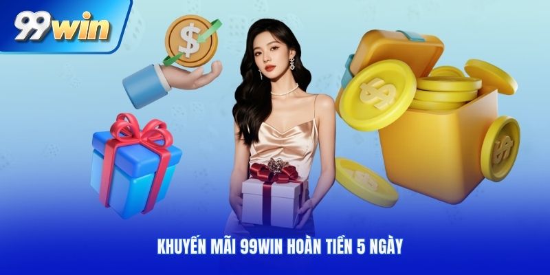 Khuyến mãi 99win hoàn tiền 5 ngày