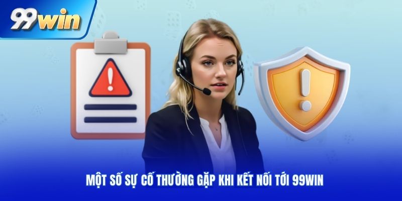 Một số sự cố thường gặp khi kết nối tới 99win