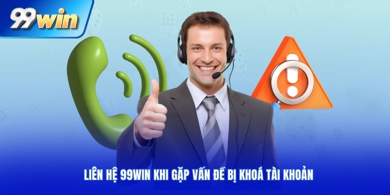 Liên hệ 99win khi gặp vấn đề bị khoá tài khoản