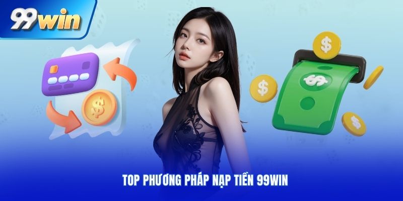 Top phương pháp nạp tiền 99WIN