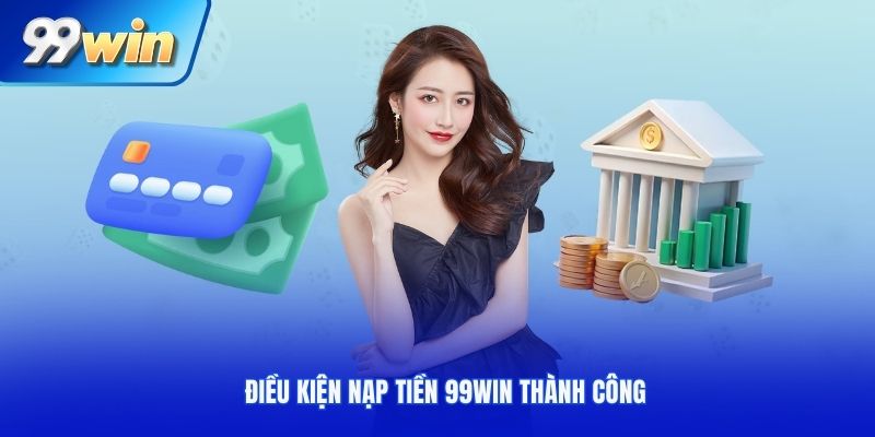 Điều kiện nạp tiền 99WIN thành công