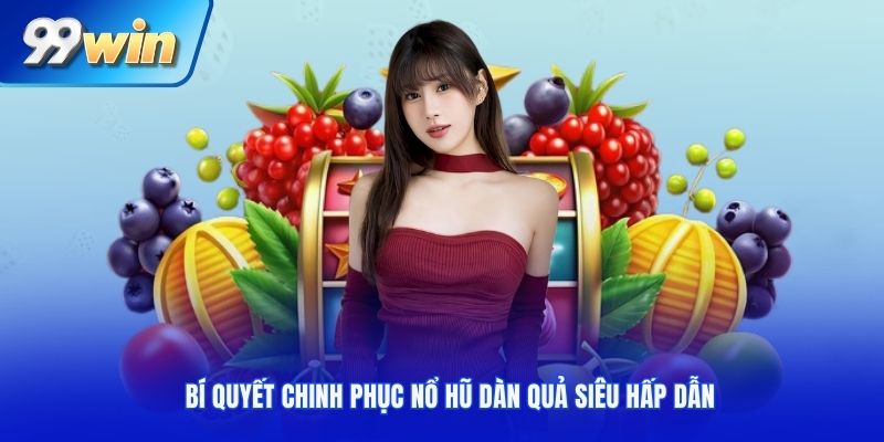 Bí quyết chinh phục nổ hũ dàn quả siêu hấp dẫn