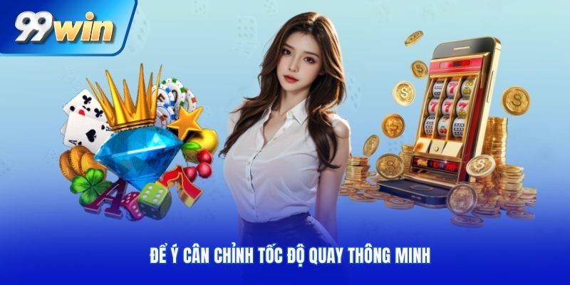 Để ý cân chỉnh tốc độ quay thông minh