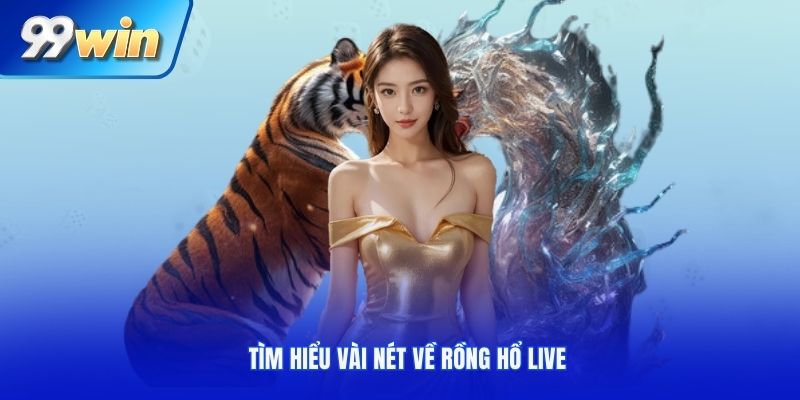 Tìm hiểu vài nét về rồng hổ live