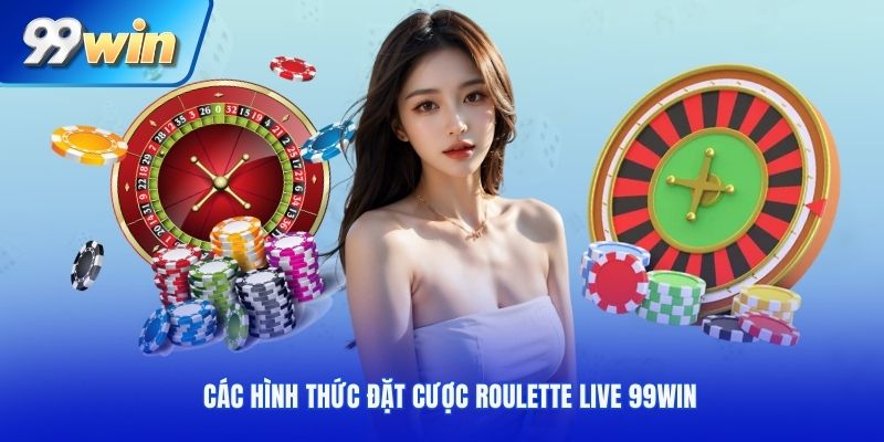 Các hình thức đặt cược Roulette live 99WIN