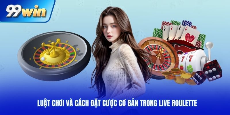 Luật chơi và cách đặt cược cơ bản trong live Roulette