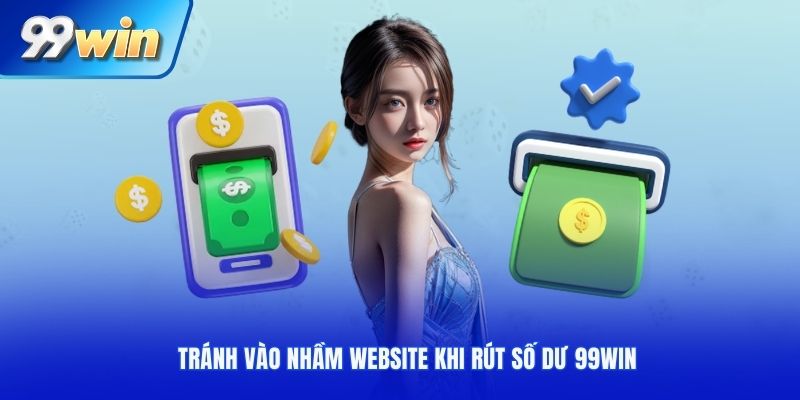 Tránh vào nhầm website khi rút số dư 99WIN