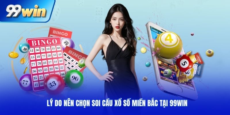 Lý do nên chọn soi cầu xổ số miền Bắc tại 99win