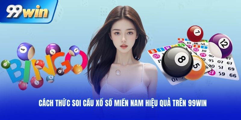 Cách thức soi cầu xổ số miền Nam hiệu quả trên 99win