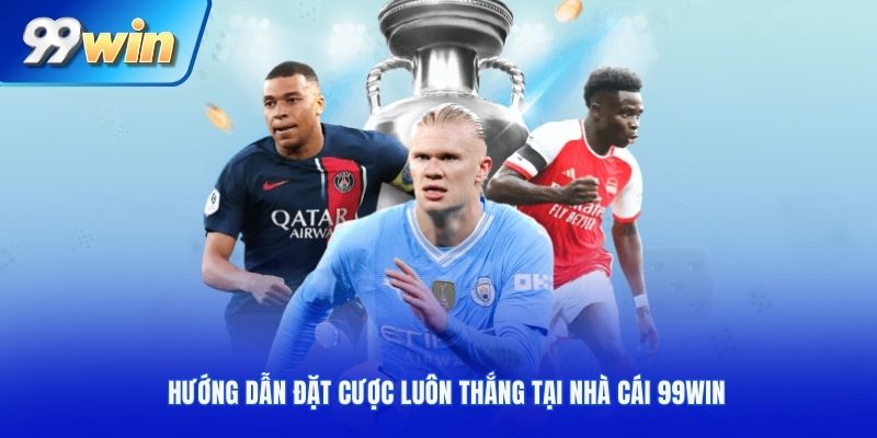 Hướng dẫn đặt cược luôn thắng tại nhà cái 99win