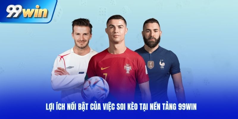Lợi ích nổi bật của việc soi kèo bóng đá tại nền tảng 99win