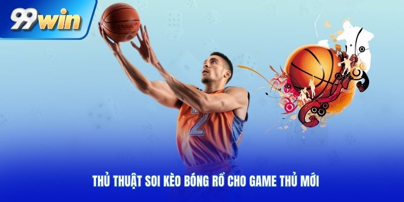 Thủ thuật soi kèo bóng rổ cho game thủ mới